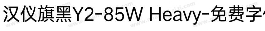 汉仪旗黑Y2-85W Heavy字体转换